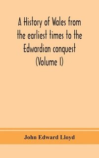 bokomslag A history of Wales from the earliest times to the Edwardian conquest (Volume I)