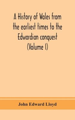 John Edward Lloyd - history of Wales from the earliest times to the Edwardian conquest (Volume I), Inbunden