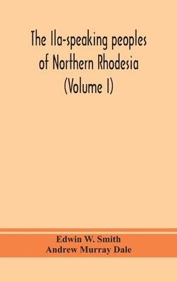Edwin W Smith, Andrew Murray Dale, Edwin W. Smith - Ila-Speaking Peoples Of Northern Rhodesia (Volume I), Inbunden