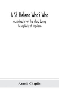 bokomslag A St. Helena Who's Who; or, A directory of the Island during the captivity of Napoleon