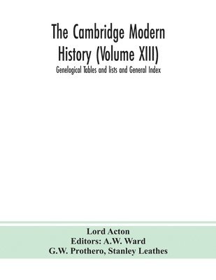 Lord Acton, A W Ward - Cambridge modern history (Volume XIII) Genelogical Tables and lists and General Index, Häftad