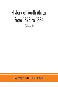 bokomslag History of South Africa, from 1873 to 1884, twelve eventful years, with continuation of the history of Galekaland, Tembuland, Pondoland, and Bethshuanaland until the annexation of those territories...