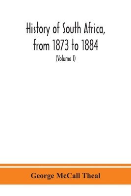bokomslag History of South Africa, from 1873 to 1884, twelve eventful years, with continuation of the history of Galekaland, Tembuland, Pondoland, and Bethshuanaland until the annexation of those territories...