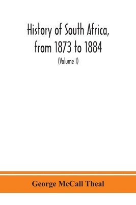 bokomslag History of South Africa, from 1873 to 1884, twelve eventful years, with continuation of the history of Galekaland, Tembuland, Pondoland, and Bethshuanaland until the annexation of those territories