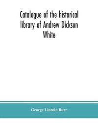 bokomslag Catalogue of the historical library of Andrew Dickson White