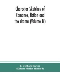 bokomslag Character sketches of romance, fiction and the drama (Volume IV)