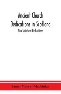 bokomslag Ancient Church dedications in Scotland; Non Scriptural Dedications