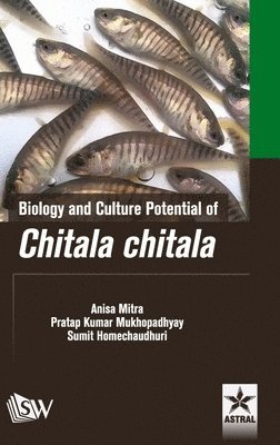 Anisa Mitra - Biology and Culture Potential of Chitala chitala, Inbunden