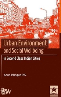 bokomslag Urban Environment and Social Wellbeing in Second Class Indian Cities