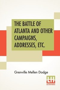 bokomslag The Battle Of Atlanta And Other Campaigns, Addresses, Etc.