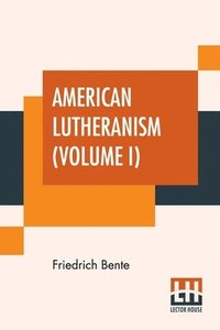 bokomslag American Lutheranism (Volume I)