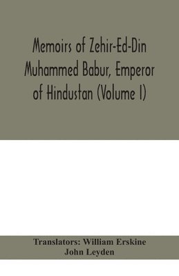 Memoirs of Zehir-Ed-Din Muhammed Babur, emperor of Hindustan (Volume I) 1