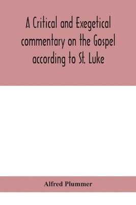 A critical and exegetical commentary on the Gospel according to St. Luke 1