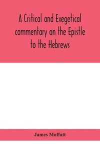 bokomslag A critical and exegetical commentary on the Epistle to the Hebrews