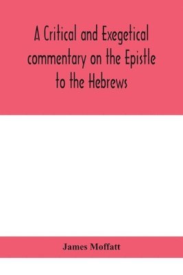 James Moffatt - critical and exegetical commentary on the Epistle to the Hebrews, Häftad