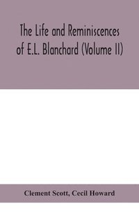 bokomslag The life and reminiscences of E.L. Blanchard (Volume II)