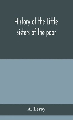 A Leroy - History Of The Little Sisters Of The Poor, Inbunden