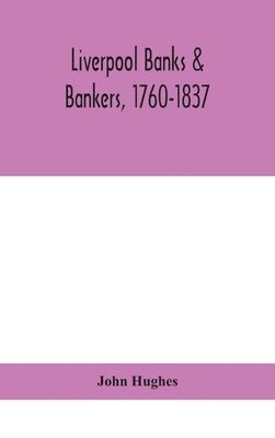 bokomslag Liverpool banks & bankers, 1760-1837, a history of the circumstances which gave rise to the industry, and of the men who founded and developed it