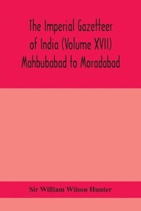 bokomslag Imperial gazetteer of India (Volume XVII) Mahbubabad to Moradabad