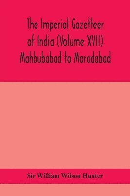 bokomslag The Imperial gazetteer of India (Volume XVII) Mahbubabad to Moradabad