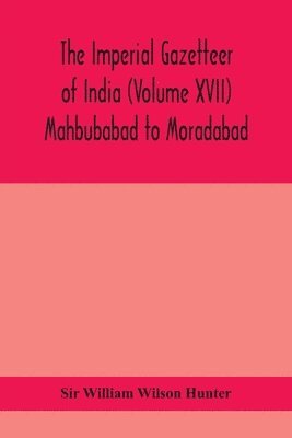 Imperial gazetteer of India (Volume XVII) Mahbubabad to Moradabad