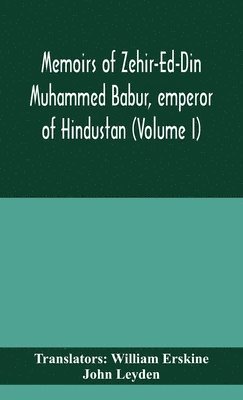 Memoirs of Zehir-Ed-Din Muhammed Babur, emperor of Hindustan (Volume I) 1