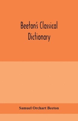 Beeton's classical dictionary. A cyclopaedia of Greek and Roman biography, geography, mythology, and antiquities 1