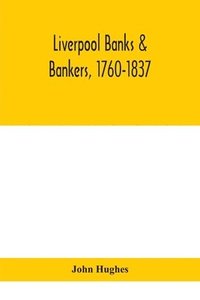 bokomslag Liverpool banks & bankers, 1760-1837, a history of the circumstances which gave rise to the industry, and of the men who founded and developed it