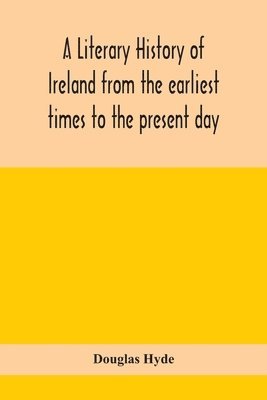 bokomslag A literary history of Ireland from the earliest times to the present day