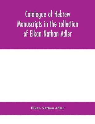 Catalogue of Hebrew manuscripts in the collection of Elkan Nathan Adler 1