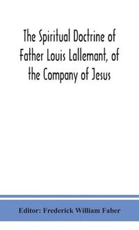bokomslag The spiritual doctrine of Father Louis Lallemant, of the Company of Jesus