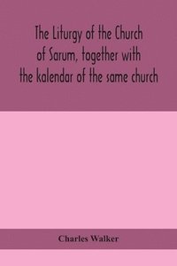 bokomslag The liturgy of the Church of Sarum, together with the kalendar of the same church