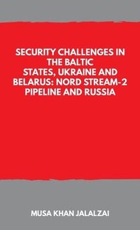 bokomslag Security Challenges in the Baltic States, Ukraine and Belarus: Nord Stream-2 Pipeline and Russia