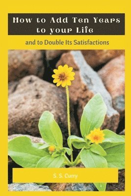 S S Curry, S. S. Curry - How to Add Ten Years to your Life and to Double Its Satisfactions, Häftad