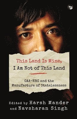 Harsh Mander, Navsharan Singh - This Land Is Mine, I Am Not of This Land Caa-NRC and the Manufacture of Statelessness, Häftad