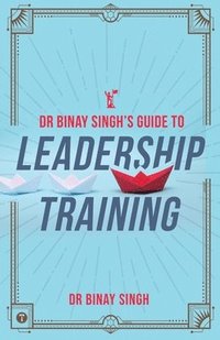bokomslag Dr. Binay Singh's Guide to Leadership Training