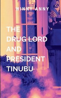 bokomslag The Drug Lord and President Tinubu: Set against the backdrop of a nation on the brink of collapse