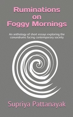 Ruminations on Foggy Mornings: An anthology of short essays exploring the conundrums facing contemporary society 1