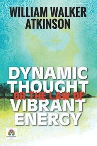 bokomslag Dynamic Thought or The Law of Vibrant Energy