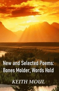 bokomslag New and Selected Poems: Bones Molder, Words Hold