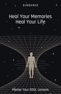 bokomslag Heal Your Memories, Heal Your Life - Master Your Soul Lessons