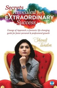 bokomslag Secrets Revealed for Extraordinary Success: Change of Approach, a fantastic life-changing guide for faster personal and professional growth