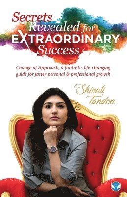 Secrets Revealed for Extraordinary Success: Change of Approach, a fantastic life-changing guide for faster personal and professional growth 1