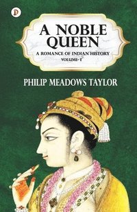 bokomslag Noble Queen a Romance of Indian History Vol I
