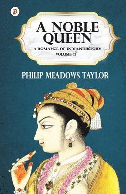 bokomslag A Noble Queen a Romance of Indian History Vol II