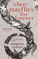 Anupama Mohan - Anupama Mohan: Where Mayflies Live Forever: A Novel, Inbunden