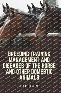 bokomslag Breeding Training Management and Diseases of the Horse and other Domestic Animals