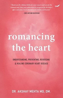 bokomslag Romancing the Heart: Understanding, Preventing, Reversing & Healing Coronary Heart Disease