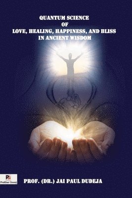 Prof (Dr ) Jai Paul Dudeja - Quantum Science of Love, Healing, Happiness, and Bliss in Ancient Wisdom, Häftad