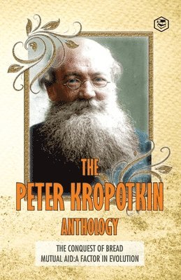 bokomslag Peter Kropotkin Anthology the Conquest of Bread & Mutual Aid a Factor of Evolution